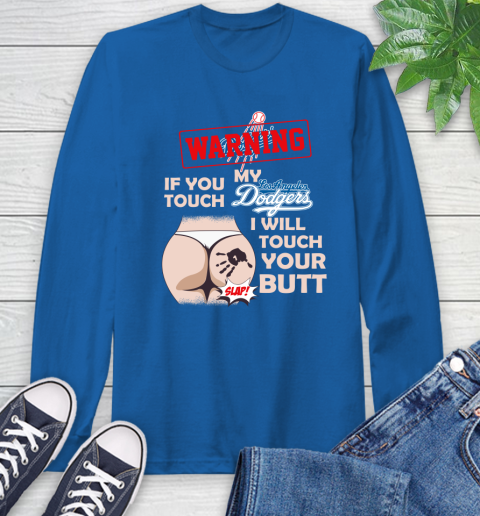 Los Angeles Dodgers MLB Baseball Warning If You Touch My Team I Will Touch My Butt Long Sleeve T-Shirt 10