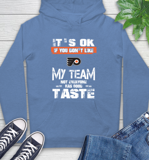 Philadelphia Flyers NHL Hockey It's Ok If You Don't Like My Team Not Everyone Has Good Taste Hoodie 11
