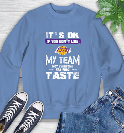 Los Angeles Lakers NBA Basketball It's Ok If You Don't Like My Team Not Everyone Has Good Taste (1) Sweatshirt 11