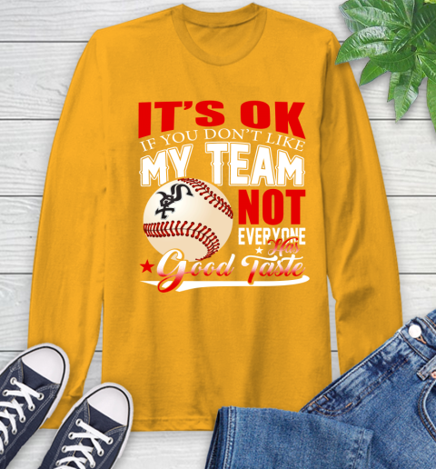 Chicago White Sox MLB Baseball You Don't Like My Team Not Everyone Has Good Taste Long Sleeve T-Shirt 2