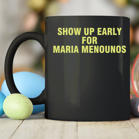 Show Up Early For Maria Menounos Ceramic Mug 11oz 2