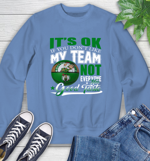 NBA It's Ok If You Don't Like My Team Boston Celtics Not Everyone Has Good Taste Basketball Sweatshirt 11