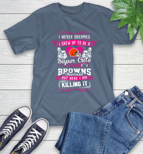 Cleveland Browns NFL Football I Never Dreamed I Grew Up To Be A Super Cute Cheerleader T-Shirt 8