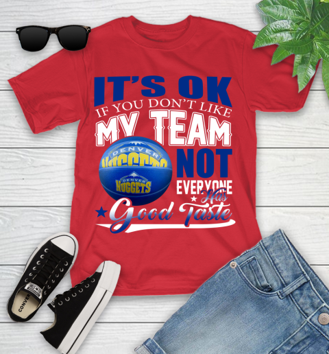 NBA It's Ok If You Don't Like My Team Denver Nuggets Not Everyone Has Good Taste Basketball Youth T-Shirt 13