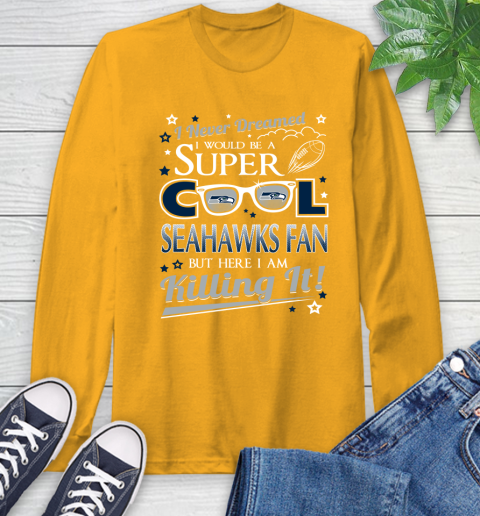 Seattle Seahawks NFL Football I Never Dreamed I Would Be Super Cool Fan Long Sleeve T-Shirt 2
