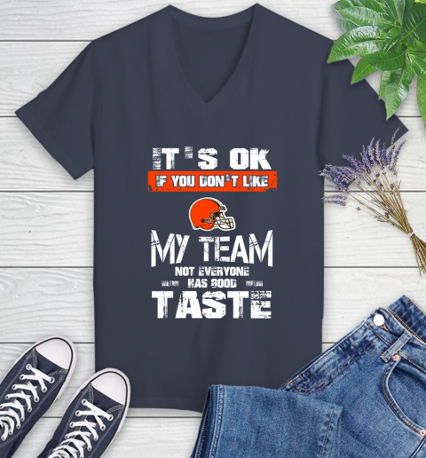 Cleveland Browns NFL Football It's Ok If You Don't Like My Team Not Everyone Has Good Taste Women's V-Neck T-Shirt 12