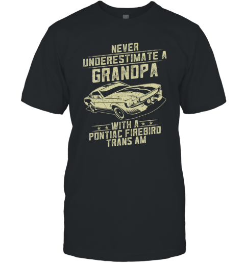 Pontiac Firebird Trans Am Lover Gift  Never Underestimate A Grandpa Old Man With Vintage Awesome Cars T-Shirt