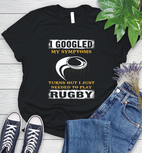 I Googled My Symptoms Turns Out I J Needed To Play Rugby Women's T-Shirt