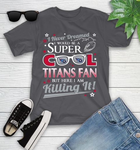 Tennessee Titans NFL Football I Never Dreamed I Would Be Super Cool Fan Youth T-Shirt 6