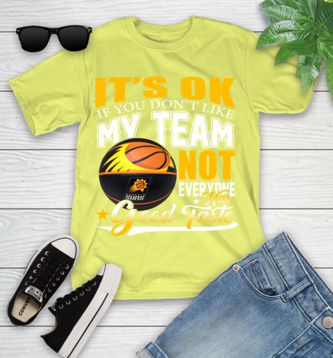 NBA It's Ok If You Don't Like My Team Phoenix Suns Not Everyone Has Good Taste Basketball Youth T-Shirt 10
