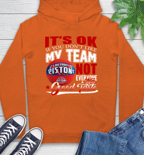 NBA It's Ok If You Don't Like My Team Detroit Pistons Not Everyone Has Good Taste Basketball Hoodie 4