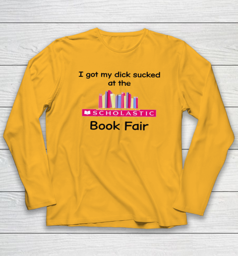 I Got My Dick Sucked At The Scholastic Book Fair Long Sleeve T-Shirt 2