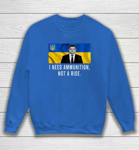 Volodymyr Zelensky I Need Ammunition Not A Ride Ukraine Sweatshirt 5