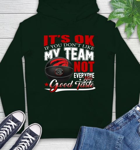 NBA It's Ok If You Don't Like My Team Toronto Raptors Not Everyone Has Good Taste Basketball Hoodie 12
