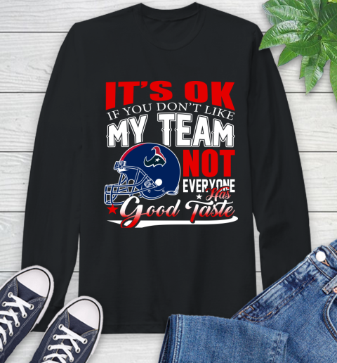 Houston Texans NFL Football You Don't Like My Team Not Everyone Has Good Taste Long Sleeve T-Shirt