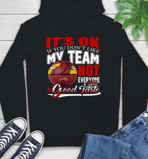 NBA It's Ok If You Don't Like My Team Miami Heat Not Everyone Has Good Taste Basketball Hoodie