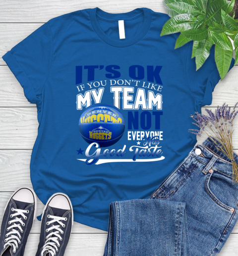 NBA It's Ok If You Don't Like My Team Denver Nuggets Not Everyone Has Good Taste Basketball Women's T-Shirt 12