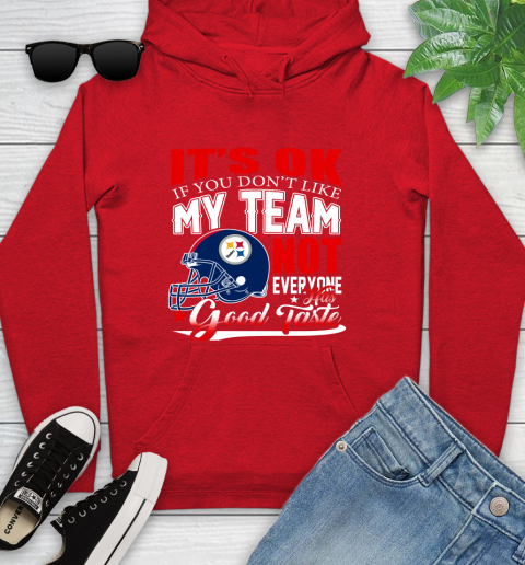 Pittsburgh Steelers NFL Football You Don't Like My Team Not Everyone Has Good Taste Youth Hoodie 12