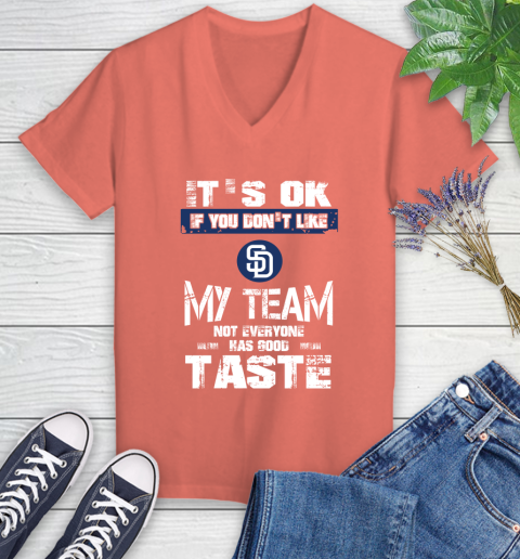 San Diego Padres MLB Baseball It's Ok If You Don't Like My Team Not Everyone Has Good Taste Women's V-Neck T-Shirt 6