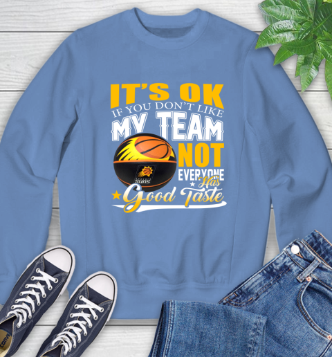 NBA It's Ok If You Don't Like My Team Phoenix Suns Not Everyone Has Good Taste Basketball Sweatshirt 11