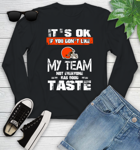 Cleveland Browns NFL Football It's Ok If You Don't Like My Team Not Everyone Has Good Taste Youth Long Sleeve