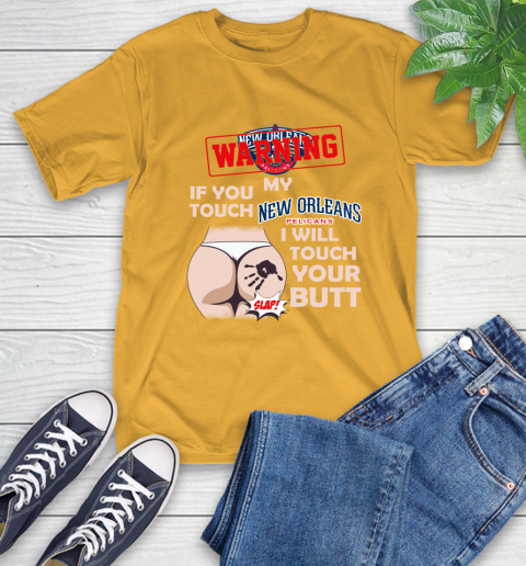 New Orleans Pelicans NBA Basketball Warning If You Touch My Team I Will Touch My Butt T-Shirt 2