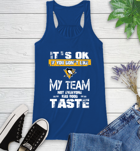 Pittsburgh Penguins NHL Hockey It's Ok If You Don't Like My Team Not Everyone Has Good Taste Racerback Tank 8