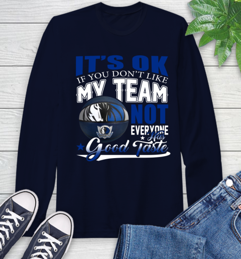 NBA It's Ok If You Don't Like My Team Dallas Mavericks Not Everyone Has Good Taste Basketball Long Sleeve T-Shirt 3