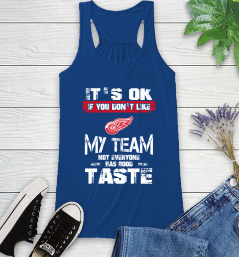 Detroit Red Wings NHL Hockey It's Ok If You Don't Like My Team Not Everyone Has Good Taste Racerback Tank 8