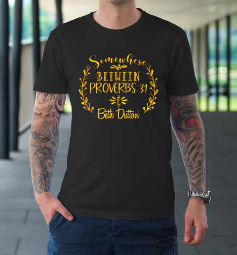 Somewhere Between Proverbs 31 Beth Dutton T-Shirt