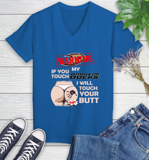 Anaheim Ducks NHL Hockey Warning If You Touch My Team I Will Touch My Butt Women's V-Neck T-Shirt 10