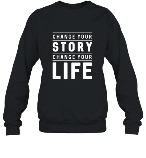 Change Your Story Change Your Life Inspirational Quote Tee Sweatshirt