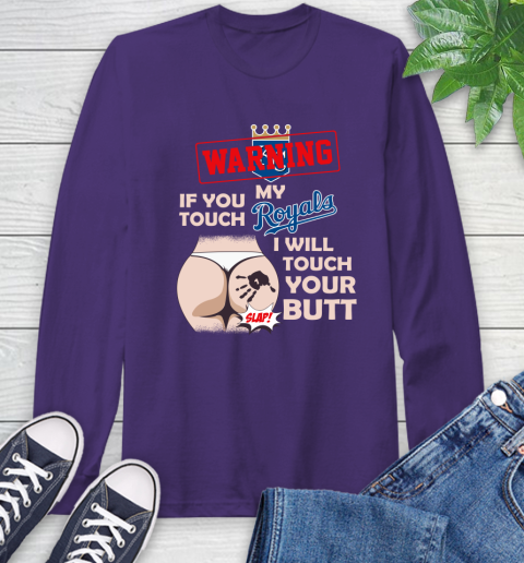 Kansas City Royals MLB Baseball Warning If You Touch My Team I Will Touch My Butt Long Sleeve T-Shirt 5