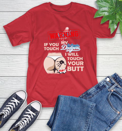 Los Angeles Dodgers MLB Baseball Warning If You Touch My Team I Will Touch My Butt T-Shirt 11
