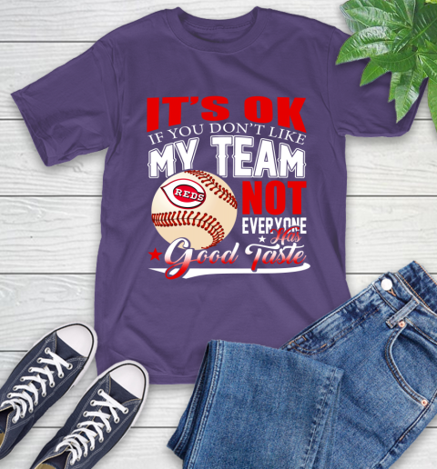 Cincinnati Reds MLB Baseball You Don't Like My Team Not Everyone Has Good Taste T-Shirt 5