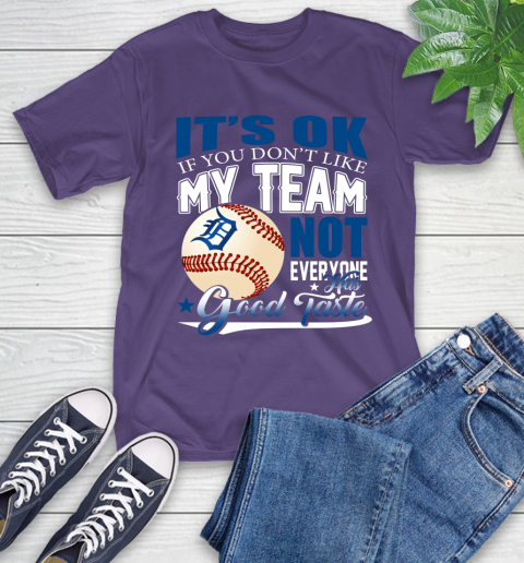 Detroit Tigers MLB Baseball You Don't Like My Team Not Everyone Has Good Taste T-Shirt 5