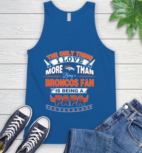 NFL The Only Thing I Love More Than Being A Denver Broncos Fan Is Being A Papa Football Tank Top 4