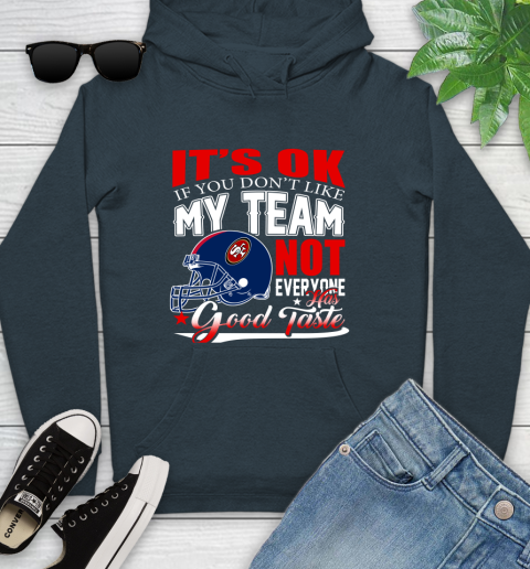 NFL It's Ok If You Don't Like My Team San Francisco 49ers Not Everyone Has Good Taste Football Youth Hoodie 10