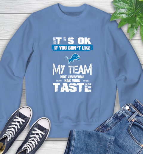 Detroit Lions NFL Football It's Ok If You Don't Like My Team Not Everyone Has Good Taste Sweatshirt 11