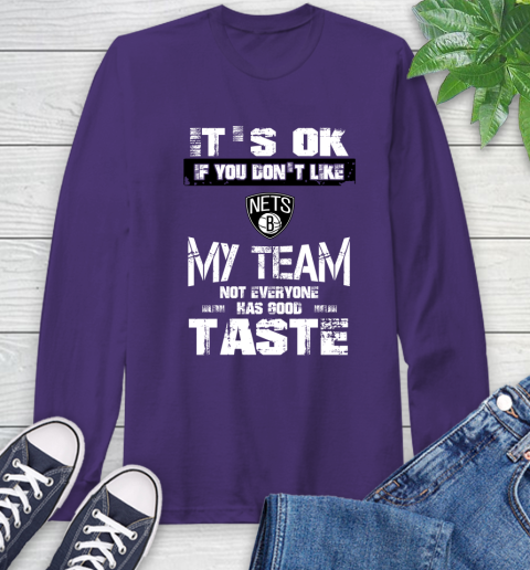 Brooklyn Nets NBA Basketball It's Ok If You Don't Like My Team Not Everyone Has Good Taste Long Sleeve T-Shirt 5