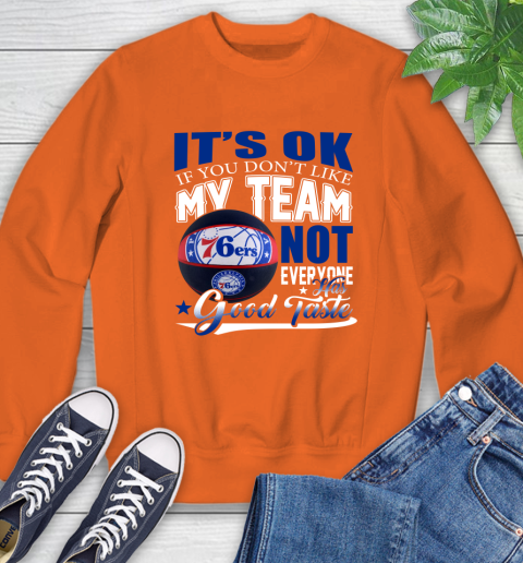 NBA It's Ok If You Don't Like My Team Philadelphia 76ers Not Everyone Has Good Taste Basketball Sweatshirt 3