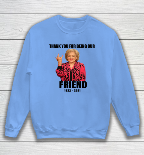 Betty White Shirt Thank you for being our friend 1922  2021 Sweatshirt 6
