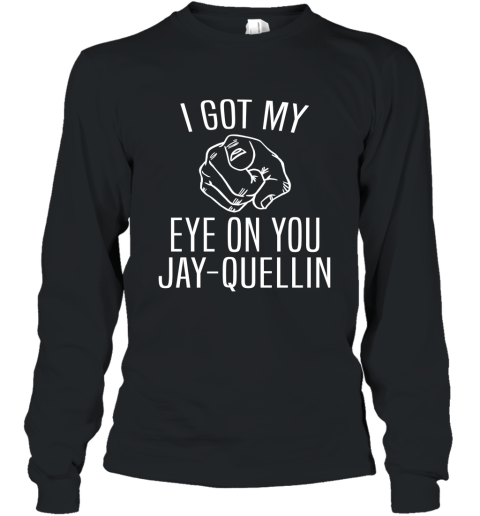 I Got My Eye On You Jay Quellin T Shirt Funny Design Long Sleeve