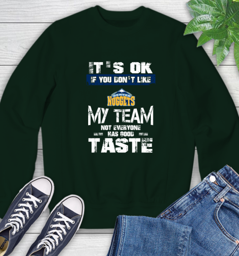 Denver Nuggets NBA Basketball It's Ok If You Don't Like My Team Not Everyone Has Good Taste Sweatshirt - Image 13