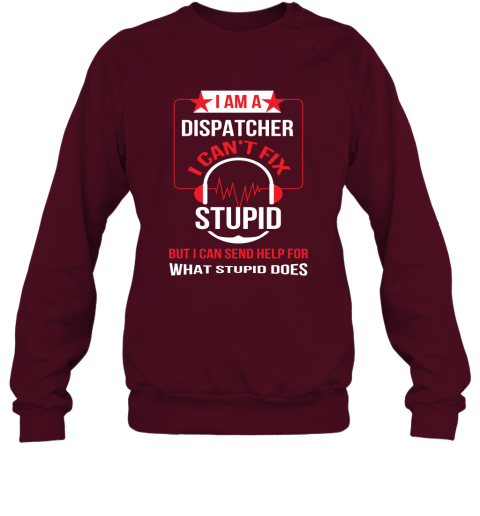 I Am A Dispatcher I Can't Fix Stupid Sweatshirt
