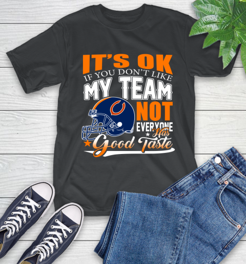 NFL It's Ok If You Don't Like My Team Chicago Bears Not Everyone Has Good Taste Football T-Shirt