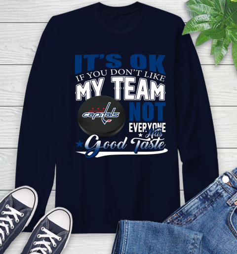 Washington Capitals NHL Hockey You Don't Like My Team Not Everyone Has Good Taste Long Sleeve T-Shirt 3