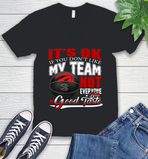NBA It's Ok If You Don't Like My Team Toronto Raptors Not Everyone Has Good Taste Basketball V-Neck T-Shirt