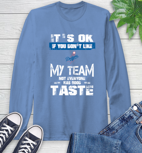 Los Angeles Dodgers MLB Baseball It's Ok If You Don't Like My Team Not Everyone Has Good Taste Long Sleeve T-Shirt 12