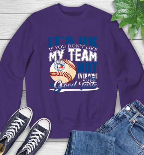 Toronto Blue Jays MLB Baseball You Don't Like My Team Not Everyone Has Good Taste Sweatshirt 4